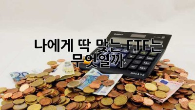 나에게 딱 맞는 ETF는 무엇일까? 🤔